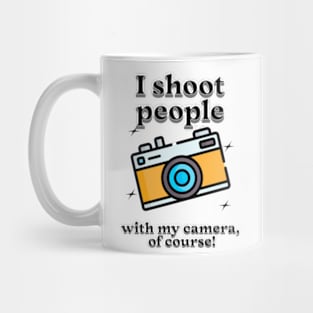 I shoot people with my camera, of course Mug